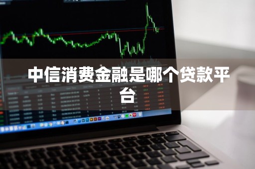 中信消费金融是哪个贷款平台