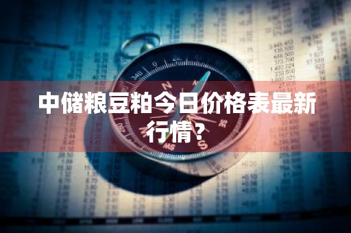 中储粮豆粕今日价格表最新行情？