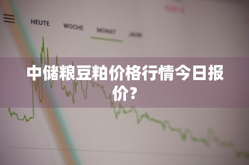 中储粮豆粕价格行情今日报价？