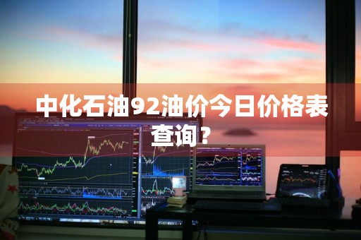 中化石油92油价今日价格表查询？