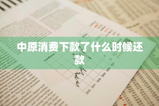 中原消费下款了什么时候还款