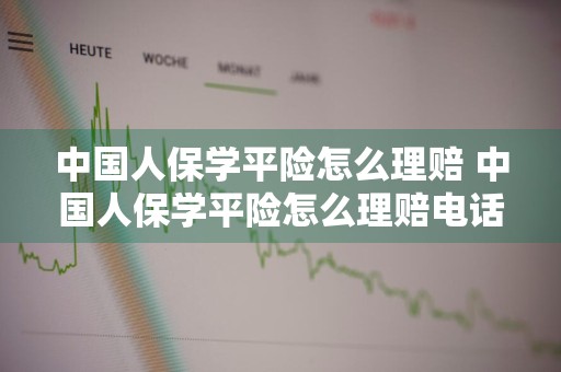 中国人保学平险怎么理赔 中国人保学平险怎么理赔电话