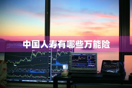 中国人寿有哪些万能险