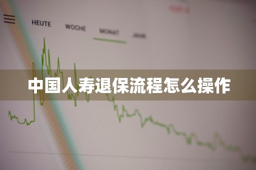 中国人寿退保流程怎么操作