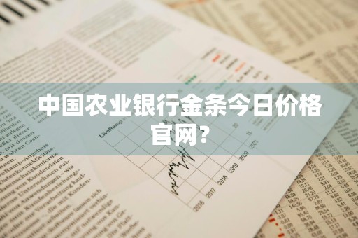 中国农业银行金条今日价格官网？