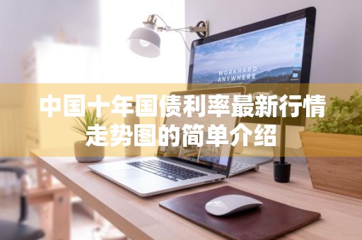 中国十年国债利率最新行情走势图的简单介绍