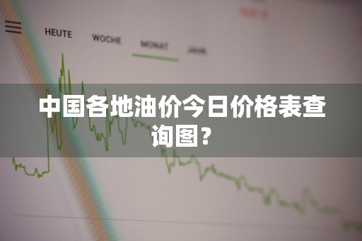 中国各地油价今日价格表查询图？