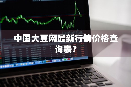 中国大豆网最新行情价格查询表？