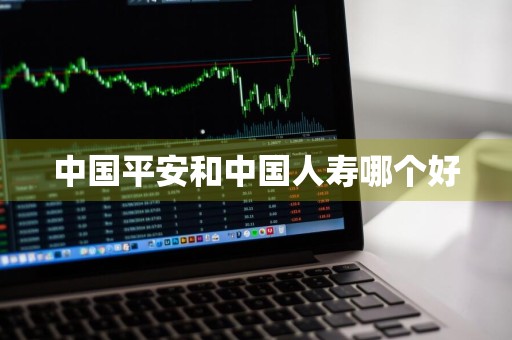 中国平安和中国人寿哪个好