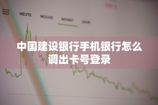 中国建设银行手机银行怎么调出卡号登录