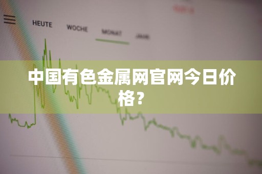 中国有色金属网官网今日价格？