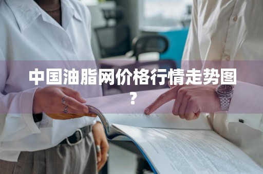 中国油脂网价格行情走势图？