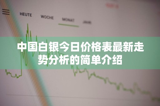 中国白银今日价格表最新走势分析的简单介绍