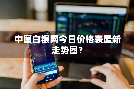中国白银网今日价格表最新走势图？