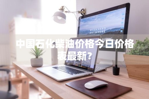 中国石化柴油价格今日价格表最新？
