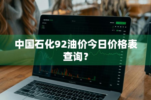 中国石化92油价今日价格表查询？