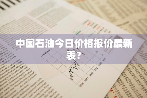 中国石油今日价格报价最新表？