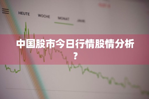 中国股市今日行情股情分析？