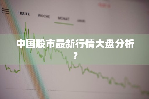 中国股市最新行情大盘分析？
