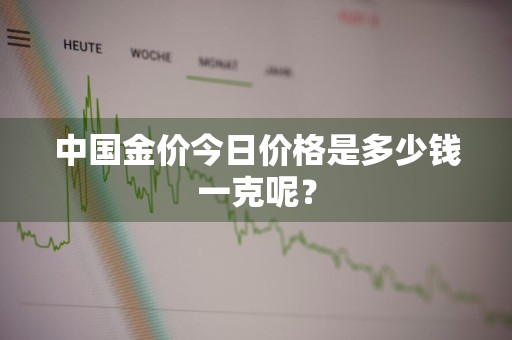 中国金价今日价格是多少钱一克呢？