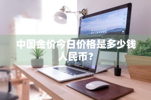 中国金价今日价格是多少钱人民币？