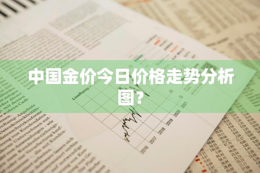 中国金价今日价格走势分析图？
