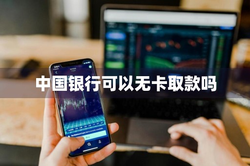 中国银行可以无卡取款吗