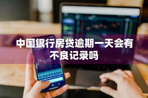 中国银行房贷逾期一天会有不良记录吗