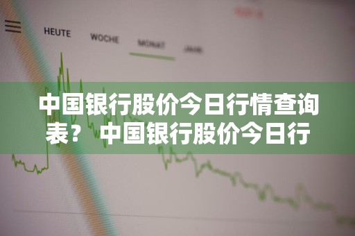 中国银行股价今日行情查询表？ 中国银行股价今日行情查询表最新
