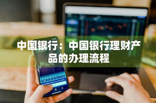中国银行：中国银行理财产品的办理流程