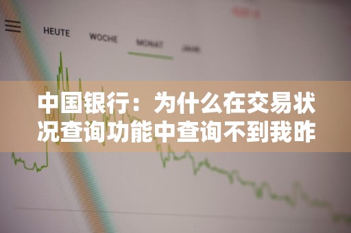 中国银行：为什么在交易状况查询功能中查询不到我昨天提交的委托交易
