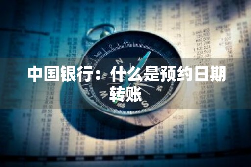 中国银行：什么是预约日期转账