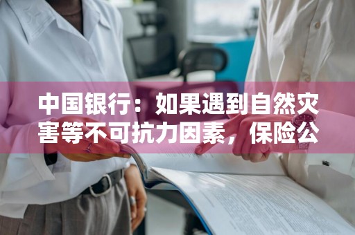 中国银行：如果遇到自然灾害等不可抗力因素，保险公司理赔吗