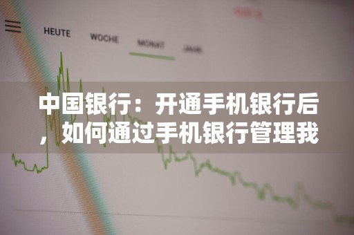 中国银行：开通手机银行后，如何通过手机银行管理我的多个银行账户