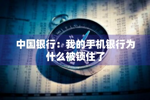 中国银行：我的手机银行为什么被锁住了