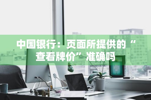 中国银行：页面所提供的“查看牌价”准确吗