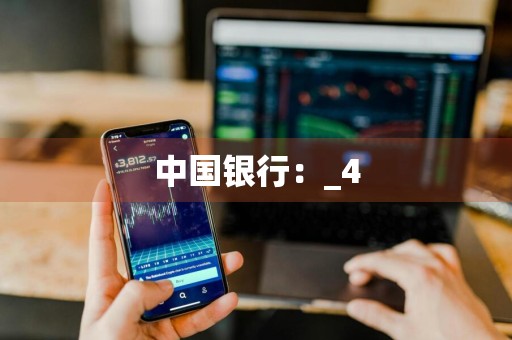 中国银行：_4