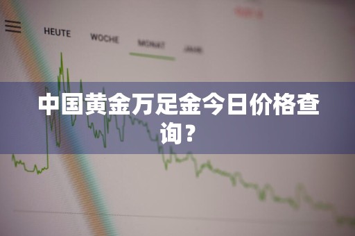 中国黄金万足金今日价格查询？