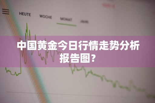 中国黄金今日行情走势分析报告图?