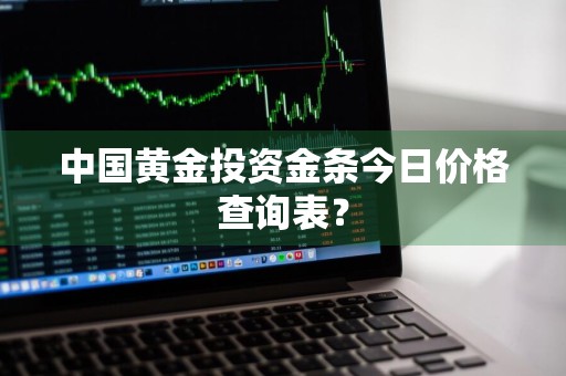 中国黄金投资金条今日价格查询表？
