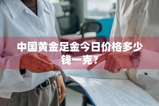 中国黄金足金今日价格多少钱一克？
