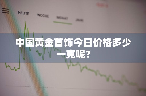 中国黄金首饰今日价格多少一克呢？