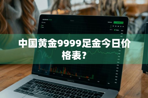 中国黄金9999足金今日价格表？