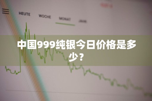 中国999纯银今日价格是多少？