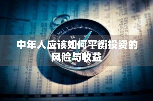 中年人应该如何平衡投资的风险与收益
