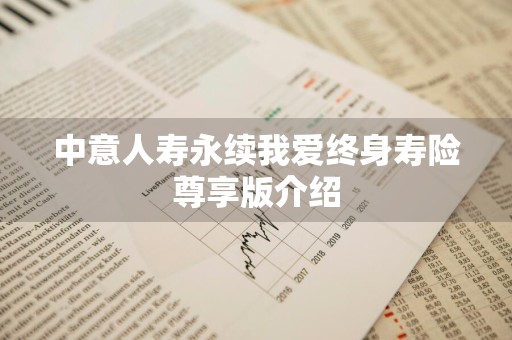 中意人寿永续我爱终身寿险尊享版介绍