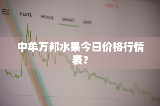 中牟万邦水果今日价格行情表？