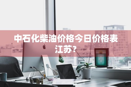 中石化柴油价格今日价格表江苏？