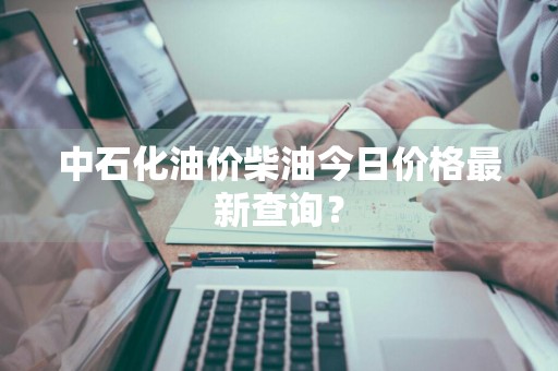 中石化油价柴油今日价格最新查询？