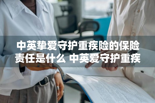 中英挚爱守护重疾险的保险责任是什么 中英爱守护重疾险尊享版